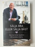 S&auml;lja bra eller s&auml;lja b&auml;st : hur du hittar nyckeln till kundens hj&auml;rta