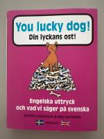 You lucky dog. Din lyckans ost : Engelska uttryck och vad vi s&auml;ger p&aring; svens