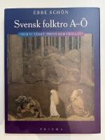 Svensk folktro A-&Ouml; : hur vi t&auml;nkt, trott och trollat
