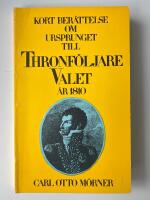 Kort ber&auml;ttelse om ursprunget til thronf&ouml;ljare-valet i &Ouml;rebro &aring;r 1810 : Brief account on the origin of the election of successor to the throne at &Ouml;rebro in the year 1810