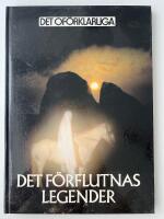 Det of&ouml;rklarliga : Det f&ouml;rflutnas legender : f&ouml;rsvunna civilisationer och legendomspunna folk