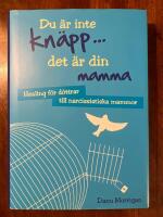 Du &auml;r inte kn&auml;pp... det &auml;r din mamma : healing f&ouml;r d&ouml;ttrar till narcissistiska mammor