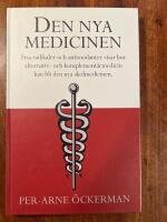 Den nya medicinen : fria radikaler och antioxidanter visar hur alternativ- och komplement&auml;rmedicin kan bli den nya skolmedicinen