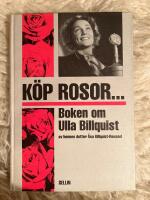 K&ouml;p rosor- : boken om Ulla Billquist