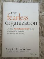 The fearless organization : creating psychological safety in the workplace for learning, innovation, and growth
