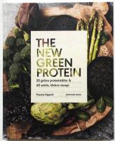 The new green protein  -  20 gr&ouml;na proteink&auml;llor och 60 enkla, l&auml;ckra recept