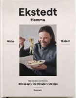 Ekstedt hemma. Stj&auml;rnkockens nya klassiker - 40 recept / 30 minuter / 20 tips