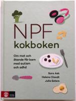 NPF-kokboken - om mat och &auml;tande f&ouml;r barn med autism och adhd