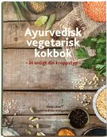 Ayurvedisk vegetarisk kokbok - &auml;t enligt din kroppstyp