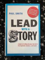 Lead with a story : a guide to crafting business narratives that captivate, convince, and inspire
