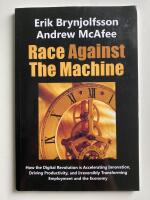 Race against the machine - how the digital revolution is accelerating innovation, driving productivity, and irreversibly transforming employment and the economy