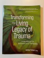 Transforming the Living Legacy of Trauma - A workbook for survivors and therapists