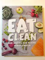 Eat clean : mer n&auml;ring och mindre skr&auml;p i maten