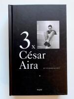 3 x C&eacute;sar Aira : en introduktion (Litteraturkonferensen, N&auml;tterna i Flores & En episod i den resande landskapsm&aring;larens liv )
