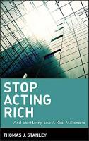 Stop Acting Rich: ...And Start Living Like A Real Millionaire
