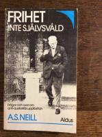 Frihet - inte sj&auml;lvsv&aring;ld : en bok om anti-auktorit&auml;r uppfostran