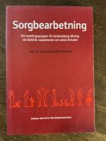Sorgbearbetning : ett handlingsprogram f&ouml;r k&auml;nslom&auml;ssig l&auml;kning vid sorg efter d&ouml;dsfall, separationer och andra f&ouml;rluster
