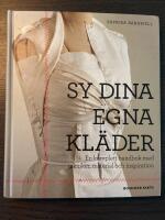 Sy dina egna kl&auml;der : en komplett handbok med tekniker, material och inspiration