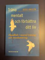 Tr&auml;na mentalt och f&ouml;rb&auml;ttra ditt liv : handbok i mental tr&auml;ning och stresshantering
