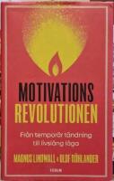 Motivationsrevolutionen : fr&aring;n tempor&auml;r t&auml;ndning till livsl&aring;ng l&aring;ga