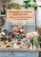 Blommor, buketter och kransar : blomsterverkstans handbok f&ouml;r hemmafloristen