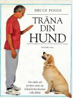 Tr&auml;na din hund : [det enkla och positiva s&auml;ttet att lydnadstr&auml;na hundar i alla &aring;ldrar]