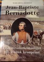 Jean-Baptiste Bernadotte : Fr&aring;n revolutionssoldat till svensk kronprins