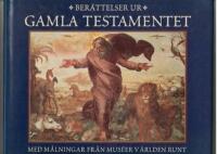 Ber&auml;ttelser ur Gamla testamentet : [med m&aring;lningar fr&aring;n mus&eacute;er v&auml;rlden runt]