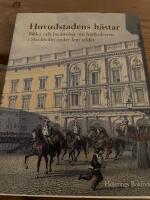Huvudstadens h&auml;star : bilder och ber&auml;ttelser om h&auml;stkulturen i Stockholm under fem sekler