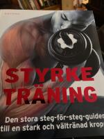Styrketr&auml;ning : den stora steg-f&ouml;r-steg-guiden till en stark och v&auml;ltr&auml;nad kropp