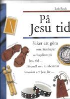 P&aring; Jesu tid : [saker att g&ouml;ra som &aring;terskapar vardagslivet p&aring; Jesu tid-] : [f&ouml;rem&aring;l som &aring;terber&auml;ttar historien om Jesu liv-]