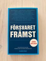 F&ouml;rsvaret fr&auml;mst - En antologi om hur Sverige kan och b&ouml;r f&ouml;rsvara sig