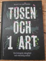 Tusen och 1 art : om biologisk m&aring;ngfald och m&auml;nsklig enfald