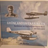 Gr&ouml;nlandsmekanikern : ber&auml;ttelsen om flygpionj&auml;ren Sigurd Malm och hans v&auml;rld