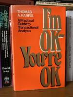 i&rsquo;m Ok - You&rsquo;re Ok - A Practical Guide to Transactional Analysis