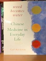 Wood Becomes Water - Chinese Medicine in Everyday Life