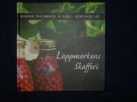 Lappmarkens skafferi : kokbok inspirerad av fj&auml;ll, skog och sj&ouml;