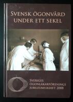 Svensk &ouml;gonv&aring;rd under ett sekel : Sveriges &ouml;gonl&auml;karf&ouml;renings jubileumsskrift 2008
