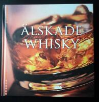 &Auml;lskade whisky : historia, tillverkning, egenskaper & etiketter fr&aring;n hela v&auml;rlden