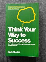 Think Your Way To Success: How to Develop a Winning Mindset and Achieve Ama