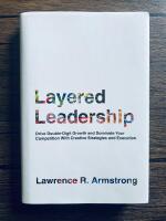 Layered Leadership - Drive Double-Digit Growth and Dominate Your Competition with Creative Strategies and Execution 
