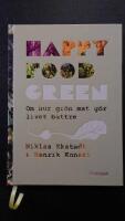 Happy Food Green : om hur gr&ouml;n mat g&ouml;r livet b&auml;ttre