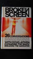 The Broken Screen - expanding the image, breaking the narrative : 26 conversations with Doug Aitken