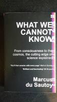What we cannot know - from consciousness to the cosmos, the cutting edge of science explained