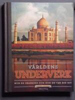 V&auml;rldens underverk : hur de skapades och hur du tar dig dit