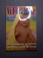 Vi f&ouml;r&auml;ldrar barn i b&ouml;rjan - ett uppslagsverk om barnets utveckling m&aring;nad f&ouml;r m&aring;nad