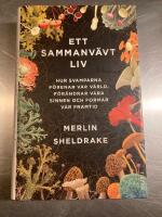 Ett sammanv&auml;vt liv : hur svamparna f&ouml;renar v&aring;r v&auml;rld, f&ouml;r&auml;ndrar v&aring;ra sinnen och formar v&aring;r framtid