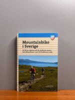 Mountainbike i Sverige : de b&auml;sta stigarna och de vackraste vyerna fr&aring;n Riksgr&auml;nsen i norr till Kullaberg i s&ouml;der