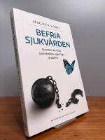 Befria sjukv&aring;rden: Konsten att l&ouml;sa sjukv&aring;rdens egentliga problem