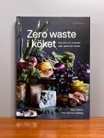 Zero waste i k&ouml;ket : konsten att anv&auml;nda spill, spad och kanter